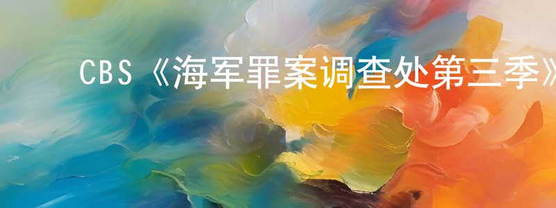 陈茂金发布CBS《海军罪案调查处第三季》迅雷下载/在线观看/百度云-犯罪/历史载-美剧天堂